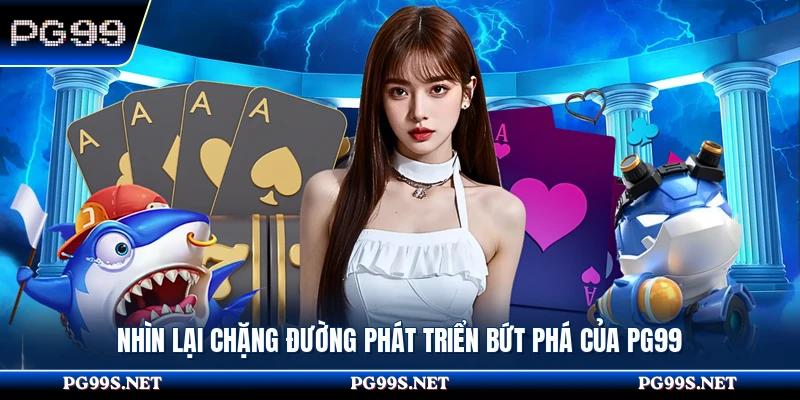 Nhìn lại chặng đường phát triển bứt phá của PG99 