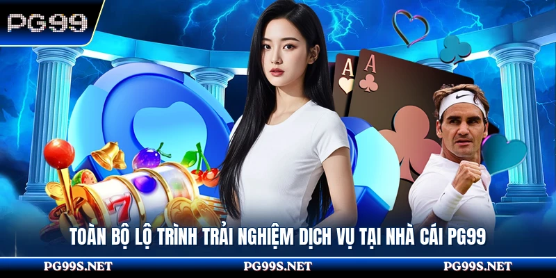 Toàn bộ lộ trình trải nghiệm dịch vụ của nhà cái PG99 
